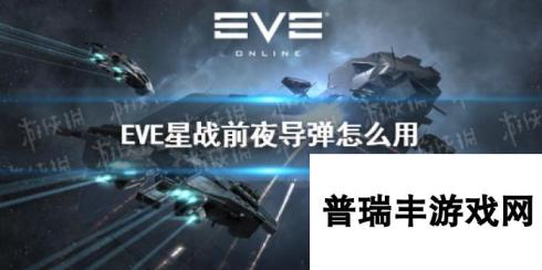 eve星战前夜手游导弹如何使用 eve星战前夜手游导弹详解