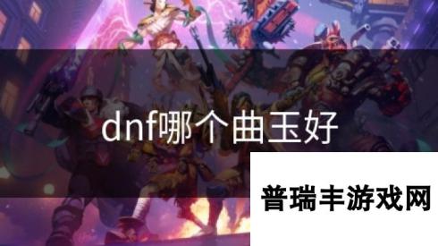 dnf哪个曲玉好